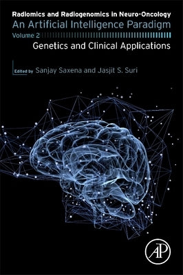 Radiomics and Radiogenomics in Neuro-Oncology: An Artificial Intelligence Paradigm - Volume 2: Genetics and Clinical Applications by Saxena, Sanjay