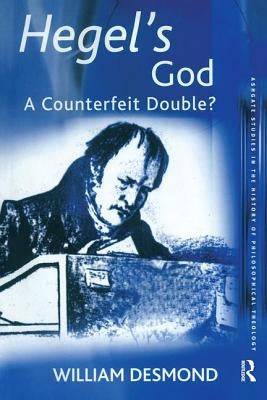 Hegel's God: A Counterfeit Double? by Desmond, William