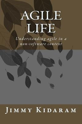 Agile Life: Understanding agile in a non-software context by Kidaram, Jimmy