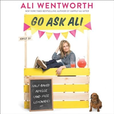 Go Ask Ali: Half-Baked Advice (and Free Lemonade) by Wentworth, Ali