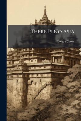 There Is No Asia by Cooke, Dwight