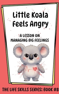 Little Koala Feels Angry: A Lesson on Managing Big Feelings by Aliff, Amanda