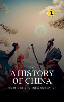 The Origins of Chinese Civilization: A History of China by Wang, Hui