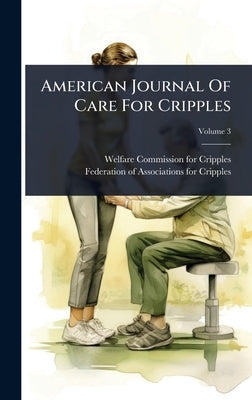 American Journal Of Care For Cripples by Welfare Commission for Cripples (U S )