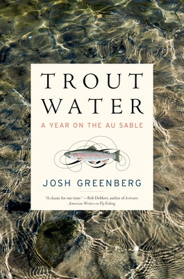 Trout Water: A Year on the Au Sable by Greenberg, Josh