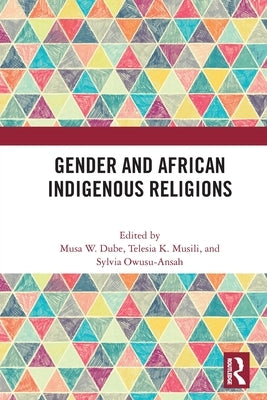 Gender and African Indigenous Religions by W. Dube, Musa