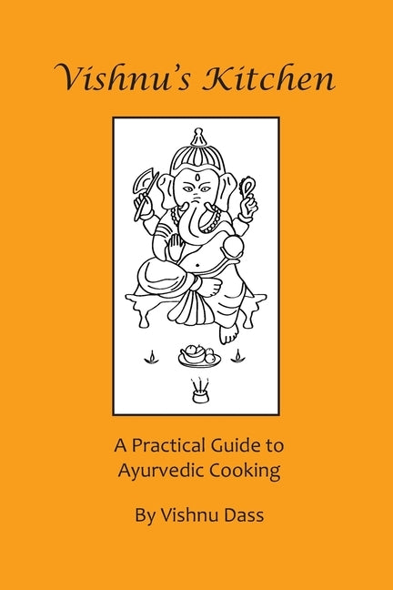 Vishnu's Kitchen: A Practical Guide to Ayurvedic Cooking by Dass, Vishnu