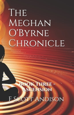 The Meghan O'Byrne Chronicle: Book Three - Ascension by Andison, F. Scott