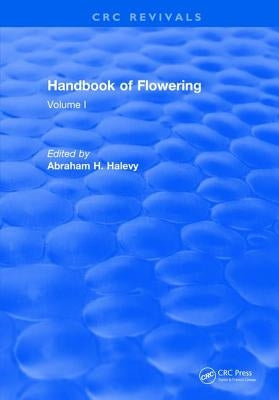 Handbook of Flowering: Volume I by Halevy, Abraham H.