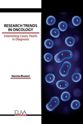 Research Trends in Oncology: Interesting Cases: Pearls in Diagnosis by Bhutani, Namita