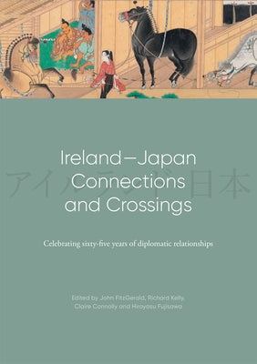 Ireland-Japan Connections and Crossings: Celebrating Sixty-Five Years of Diplomatic Relationships by Fitzgerald