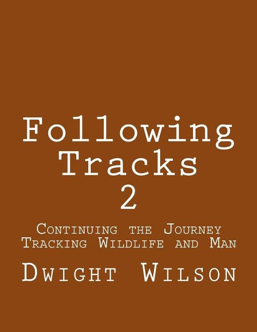 Following Tracks 2: Continuing the Journey Tracking Wildlife and Man by Wilson, Dwight