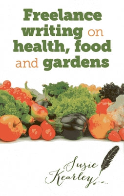 Freelance Writing on Health, Food and Gardens by Kearley, Susie