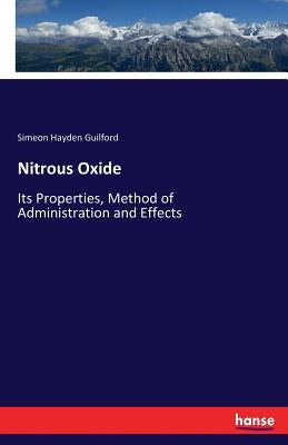 Nitrous Oxide: Its Properties, Method of Administration and Effects by Guilford, Simeon Hayden