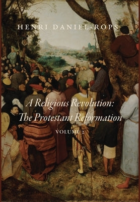 A Religious Revolution: The Protestant Reformation, Volume 2 by Daniel-Rops, Henri