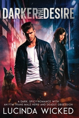 Darker Than Desire: A Dark, Spicy Romance with an FTM Trans Male Hero and Deadly Obsession by Wicked, Lucinda