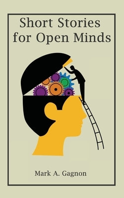 Short Stories for Open Minds by Gagnon, Mark A.