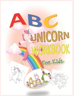 ABC UNICORN WORKBOOK For Kids: Unicorn ABC Coloring Book, 121 p 8.5" * 11" letter tracing worksheets For Boys, Girls, Toddlers, Kindergarten, Prescho by Publishing, R. D.