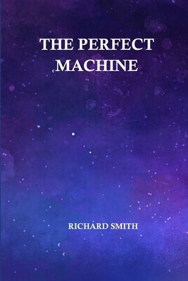 The Perfect Machine by Smith, Richard