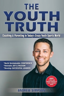 The Youth Truth: Coaching & Parenting In Today's Crazy Youth Sports World by Simpson, Andrew