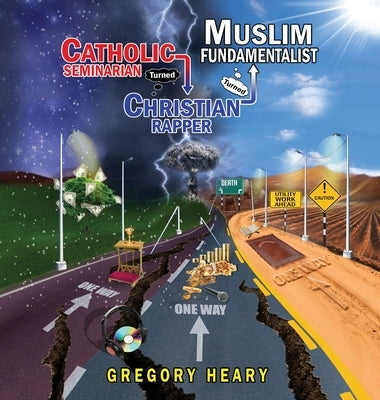 Catholic Seminarian turned Christian Rapper turned Muslim Fundamentalist by Heary, Gregory