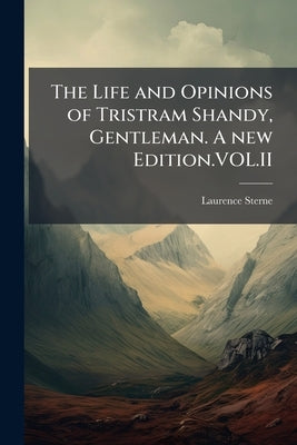 The Life and Opinions of Tristram Shandy, Gentleman. A new Edition.VOL.II by Sterne, Laurence