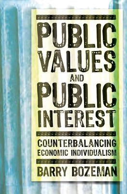 Public Values and Public Interest: Counterbalancing Economic Individualism by Bozeman, Barry