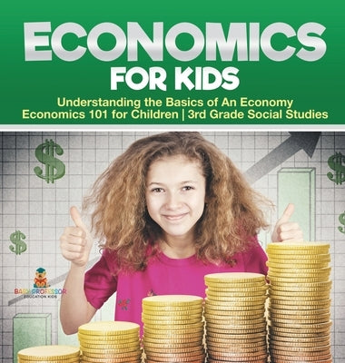 Economics for Kids - Understanding the Basics of An Economy Economics 101 for Children 3rd Grade Social Studies by Baby Professor