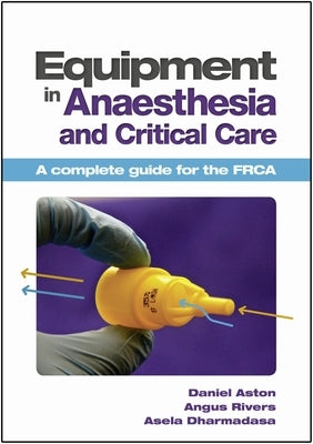 Equipment in Anaesthesia and Critical Care by Aston, Daniel