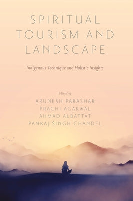 Spiritual Tourism and Landscape: Indigenous Technique and Holistic Insights by Parashar, Arunesh