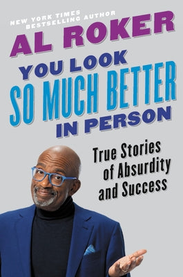 You Look So Much Better in Person: True Stories of Absurdity and Success by Roker, Al