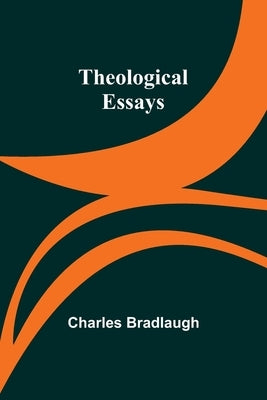 Theological Essays by Bradlaugh, Charles