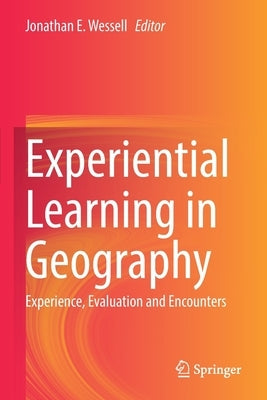 Experiential Learning in Geography: Experience, Evaluation and Encounters by Wessell, Jonathan E.