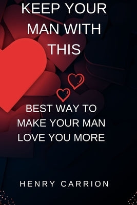 Keep your man with this: Best way to make your man love you more by Carrion, Henry