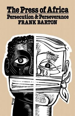 The Press of Africa: Persecution and Perseverance by Barton, F.