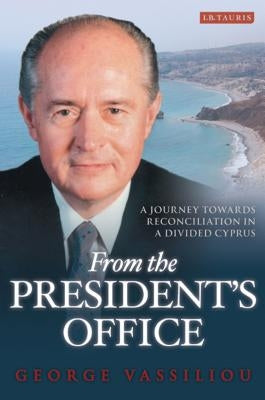From the President's Office: A Journey Towards Reconciliation in a Divided Cyprus by Vassiliou, George