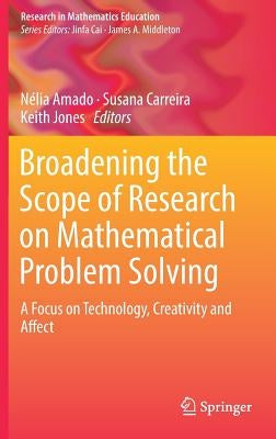 Broadening the Scope of Research on Mathematical Problem Solving: A Focus on Technology, Creativity and Affect by Amado, Nélia