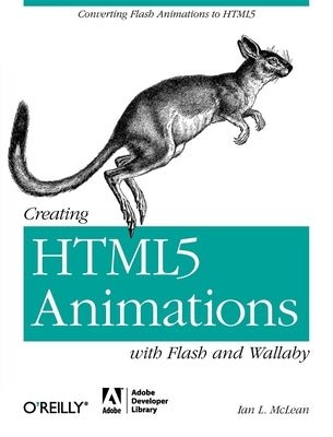 Creating HTML5 Animations with Flash and Wallaby: Converting Flash Animations to HTML5 by McLean, Ian L.