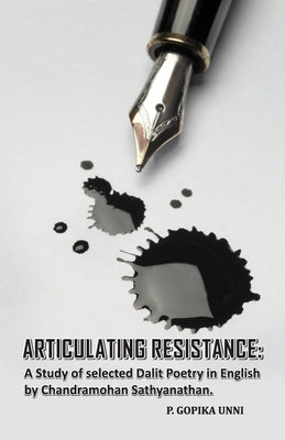 Articulating Resistance: A Study of Selected Dalit Poetry in English by Chandramohan Sathyanathan by P Gopika Unni
