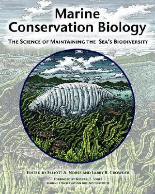 Marine Conservation Biology: The Science of Maintaining the Sea's Biodiversity by Norse, Elliott A.