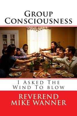 Group Consciousness: I Asked The Wind To blow by Wanner, Reverend Mike