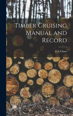 Timber Cruising Manual and Record by Chase, E. A.