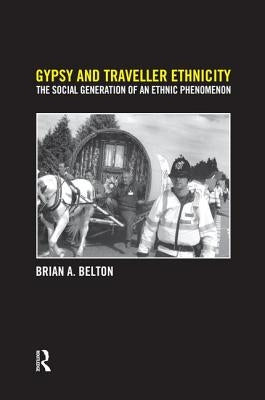 Gypsy and Traveller Ethnicity: The Social Generation of an Ethnic Phenomenon by Belton, Brian A.
