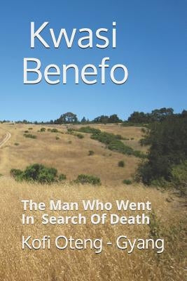 Kwasi Benefo: The Man Who Went in Search of Death by Oteng -. Gyang, Kofi