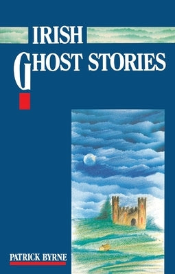 Irish Ghost Stories by Byrne, Patrick