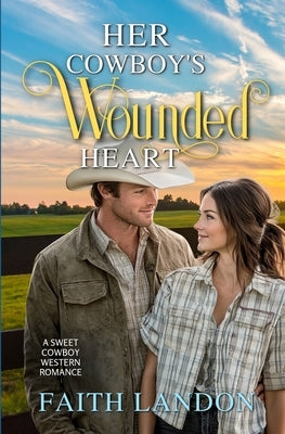 Her Cowboy's Wounded Heart: A Sweet Cowboy Western Romance by Landon, Faith