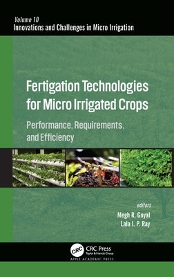 Fertigation Technologies for Micro Irrigated Crops: Performance, Requirements, and Efficiency by Goyal, Megh R.