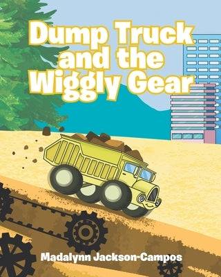Dump Truck and the Wiggly Gear by Jackson-Campos, Madalynn