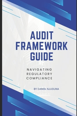Audit Framework Guide: Navigating Regulatory Compliance by Njuguna, Daniel