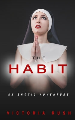 The Habit: An Erotic Adventure by Rush, Victoria